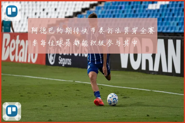 阿德巴约期待快节奏打法贯穿全赛季每位球员都能积极参与其中