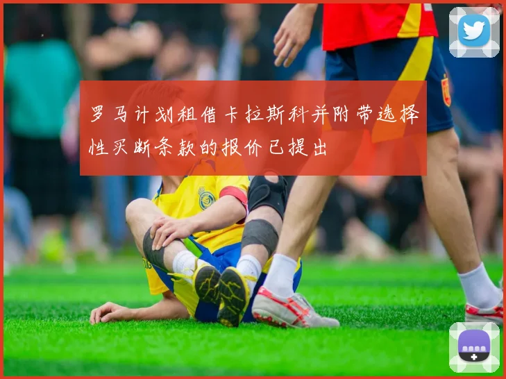 罗马计划租借卡拉斯科并附带选择性买断条款的报价已提出